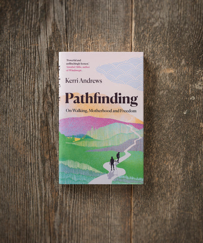 Pathfinding: On Walking, Motherhood and Freedom by Kerri Andrews
